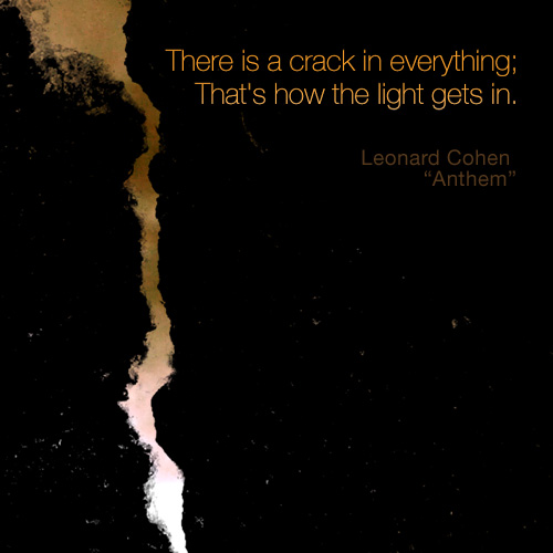 There is a crack in everything - that's how the light gets in